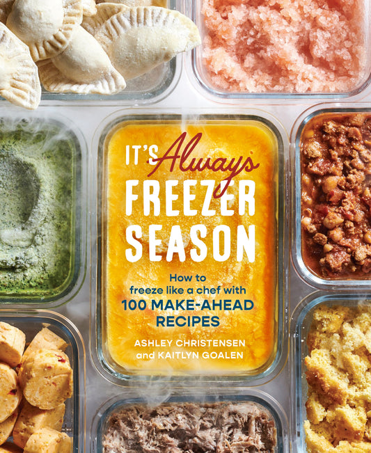 It's Always Freezer Season - How to Freeze Like a Chef with 100 Make-Ahead Recipes [A Cookbook]
