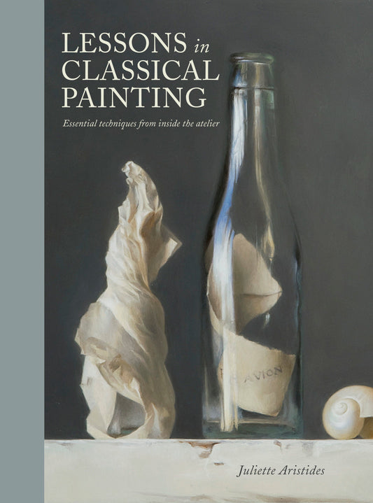 Lessons in Classical Painting - Essential Techniques from Inside the Atelier