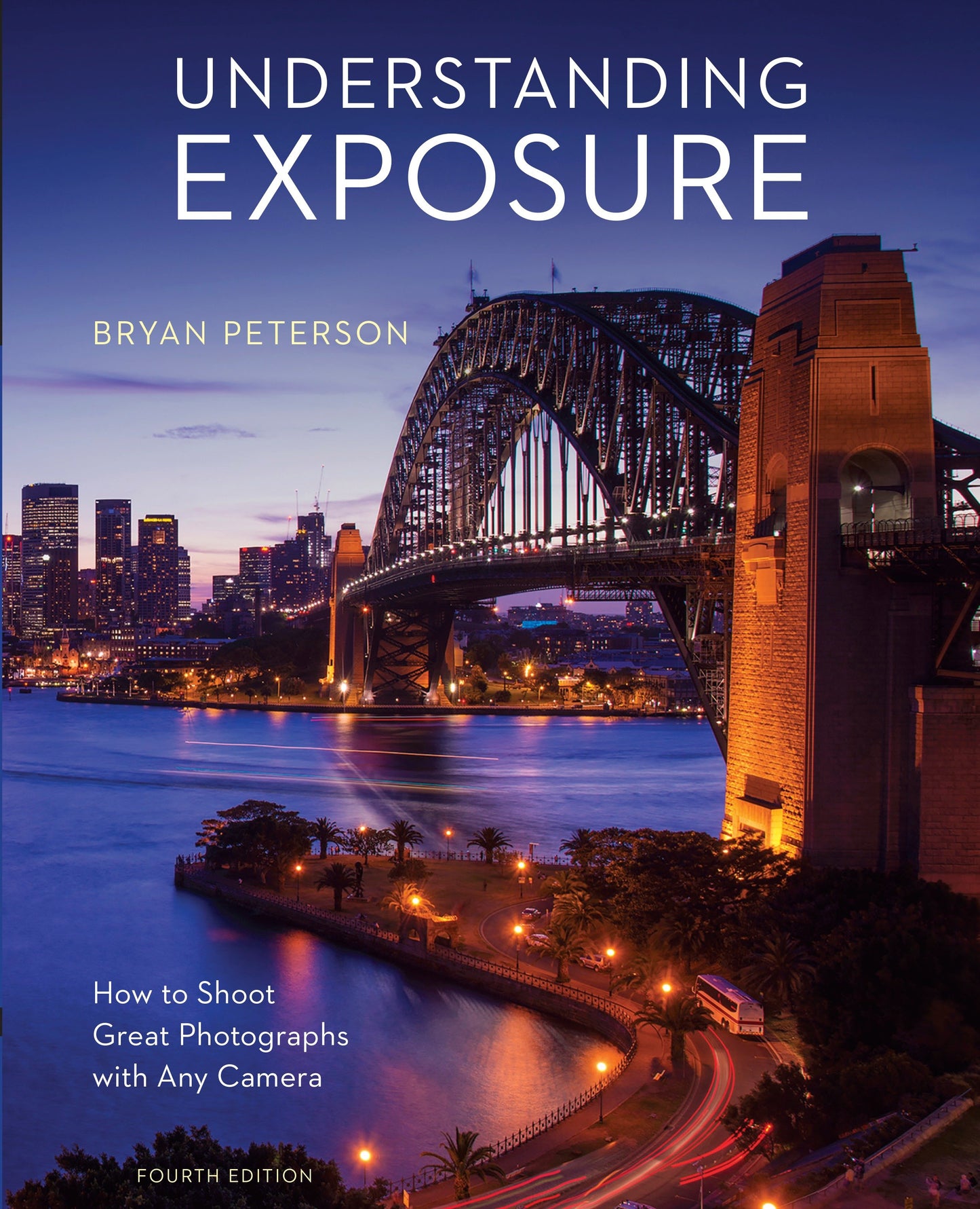 Understanding Exposure, Fourth Edition - How to Shoot Great Photographs with Any Camera