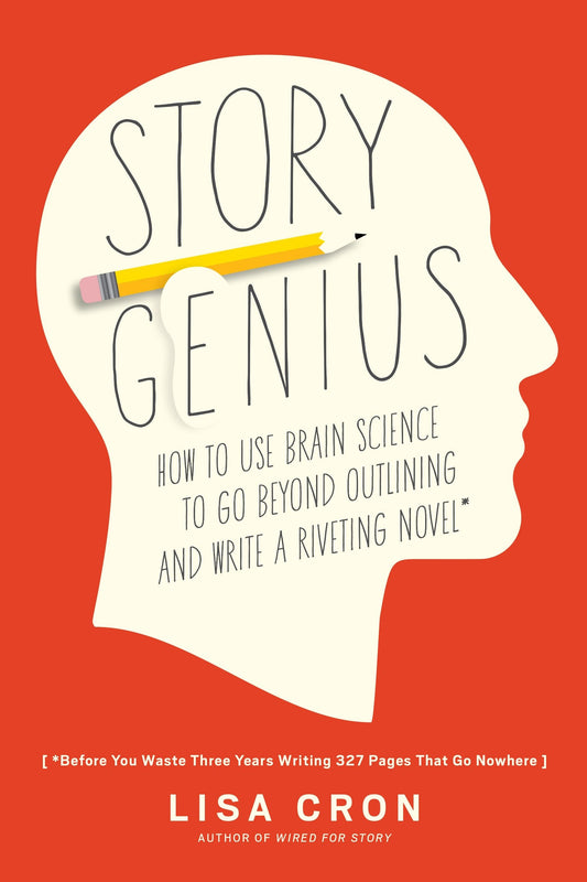 Story Genius - How to Use Brain Science to Go Beyond Outlining and Write a Riveting Novel (Before You Waste Three Years Writing 327 Pages That Go Nowhere)