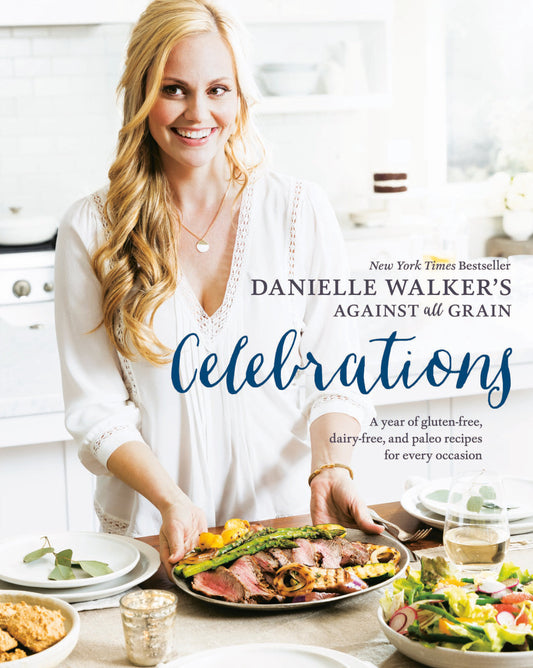Danielle Walker's Against All Grain Celebrations - A Year of Gluten-Free, Dairy-Free, and Paleo Recipes for Every Occasion [A Cookbook]