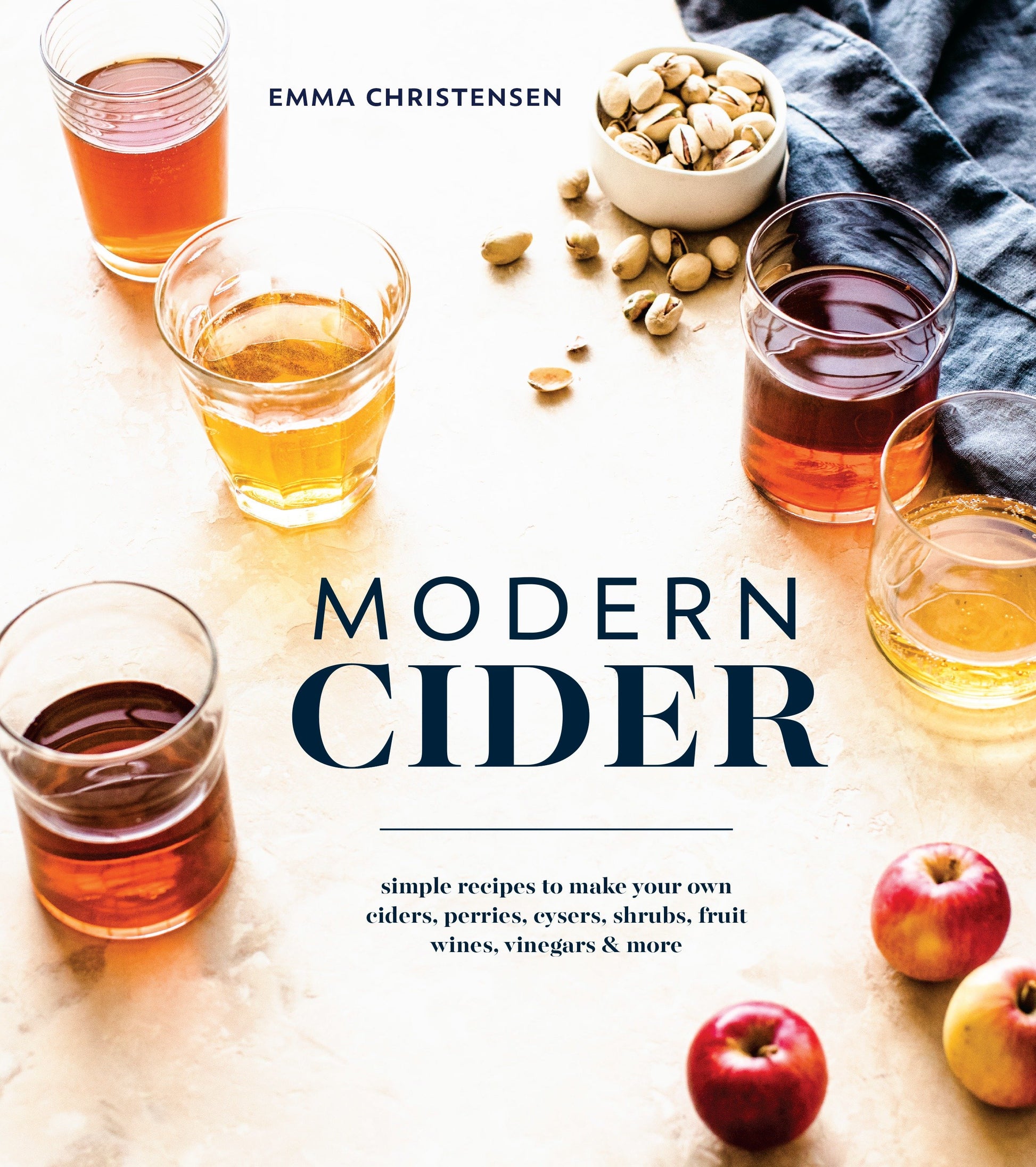 Modern Cider - Simple Recipes to Make Your Own Ciders, Perries, Cysers, Shrubs, Fruit Wines, Vinegars, and More