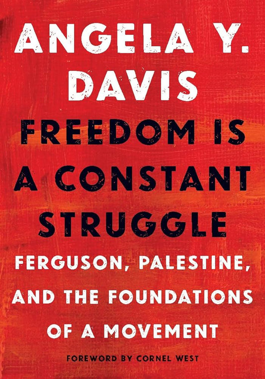 Freedom Is a Constant Struggle: Ferguson, Palestine, and the Foundations of a Movement by Angela Y. Davis, Frank Barat, Cornel West