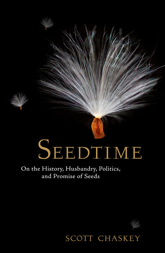 Seedtime - On the History, Husbandry, Politics and Promise of Seeds