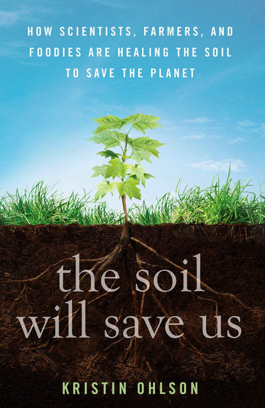The Soil Will Save Us - How Scientists, Farmers, and Foodies Are Healing the Soil to Save the Planet