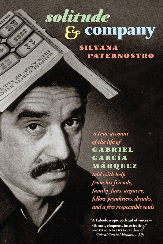 Solitude & Company - The Life of Gabriel Garc�a M�rquez Told with Help from His Friends, Family,  Fans, Arguers, Fellow Pranksters, Drunks, and a Few Respectable Souls