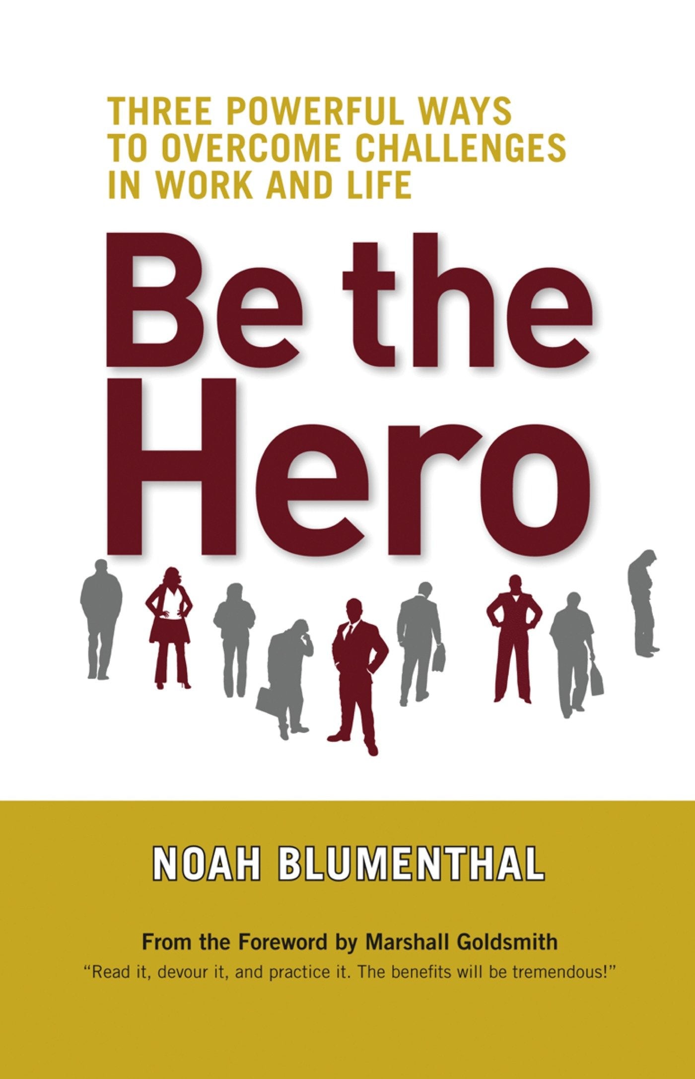Be the Hero - Three Powerful Ways to Overcome Challenges in Work and Life
