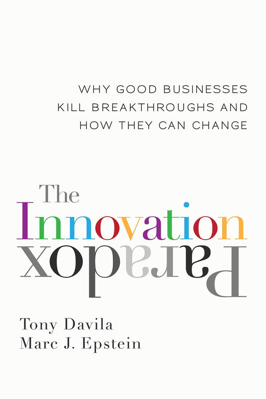 The Innovation Paradox - Why Good Businesses Kill Breakthroughs and How They Can Change