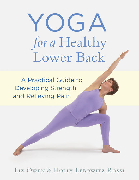 Yoga for a Healthy Lower Back - A Practical Guide to Developing Strength and Relieving Pain