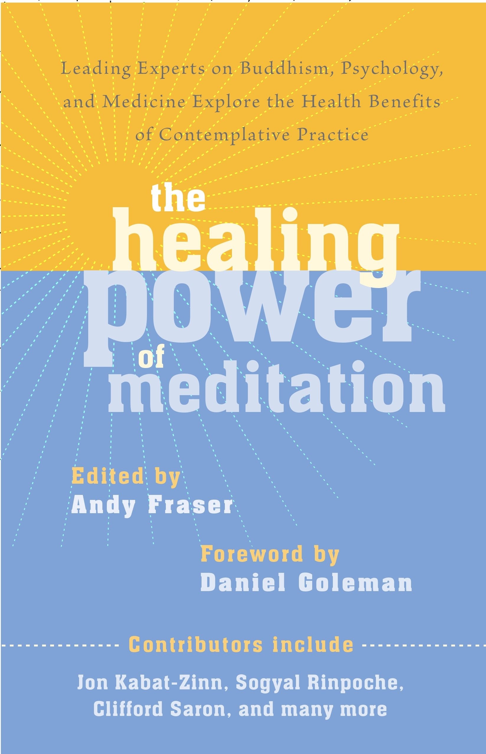 The Healing Power of Meditation - Leading Experts on Buddhism, Psychology, and Medicine Explore the Health Benefits of Contemplative Practice