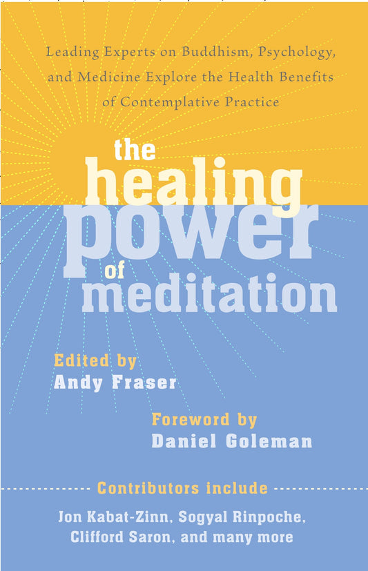 The Healing Power of Meditation - Leading Experts on Buddhism, Psychology, and Medicine Explore the Health Benefits of Contemplative Practice