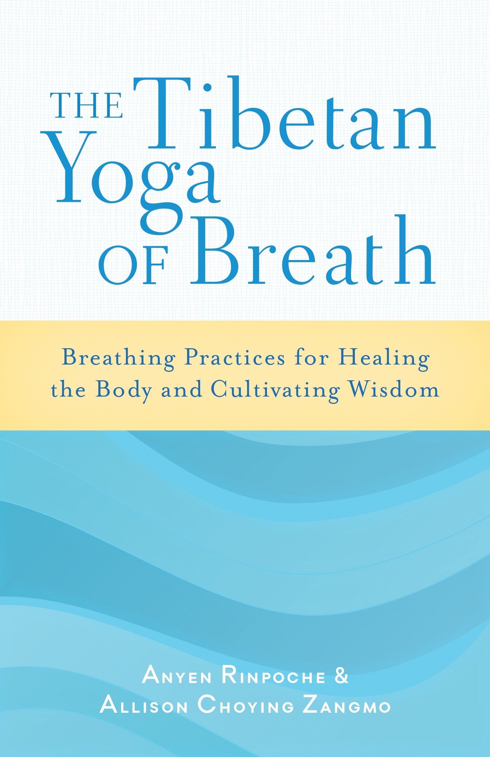 The Tibetan Yoga of Breath - Breathing Practices for Healing the Body and Cultivating Wisdom