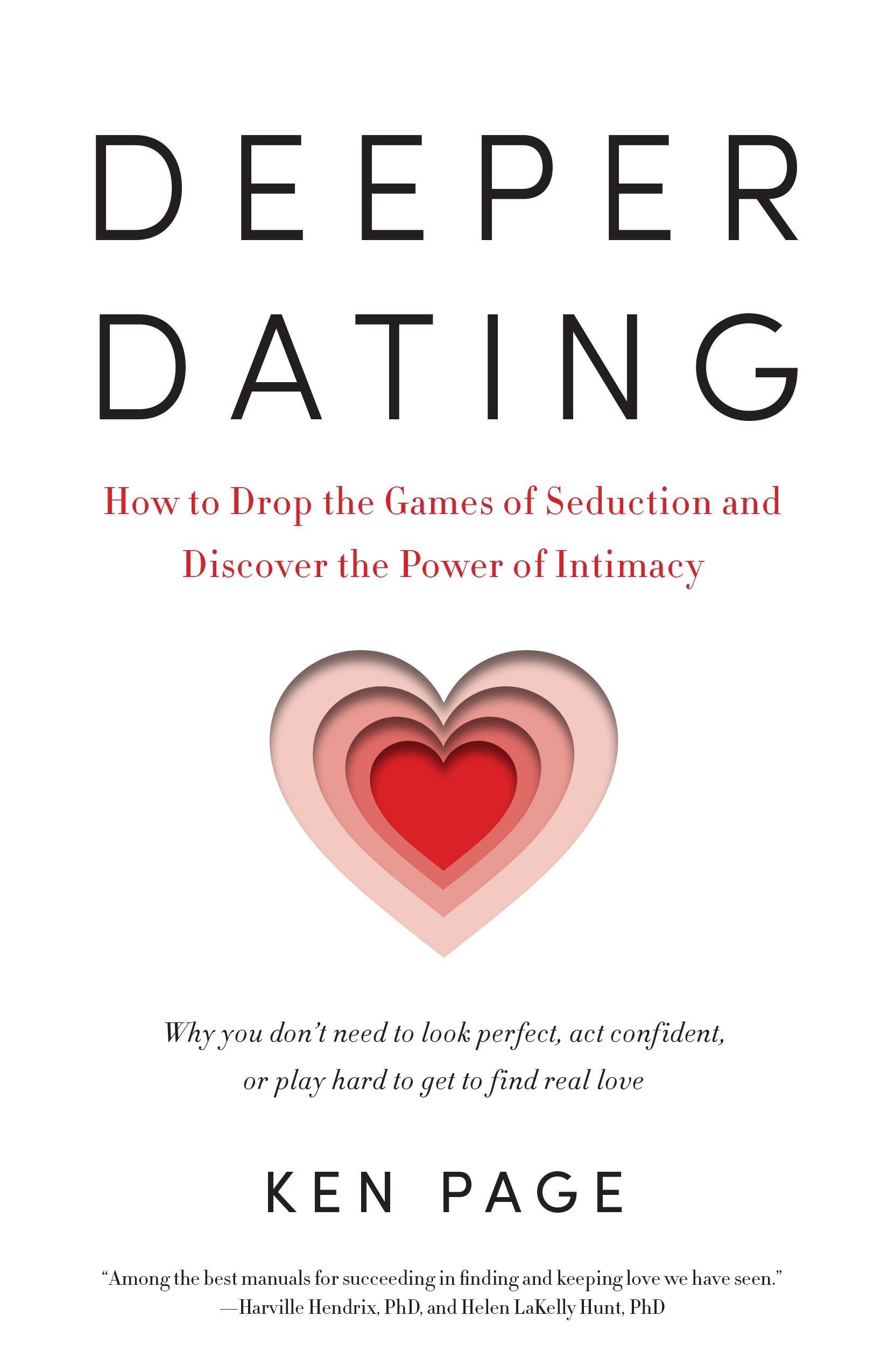 Deeper Dating - How to Drop the Games of Seduction and Discover the Power of Intimacy