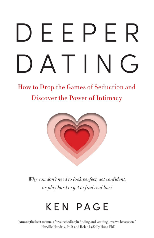 Deeper Dating - How to Drop the Games of Seduction and Discover the Power of Intimacy
