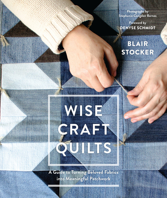 Wise Craft Quilts - A Guide to Turning Beloved Fabrics into Meaningful Patchwork