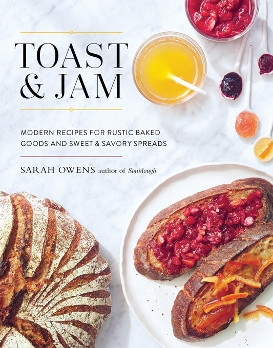 Toast and Jam - Modern Recipes for Rustic Baked Goods and Sweet and Savory Spreads