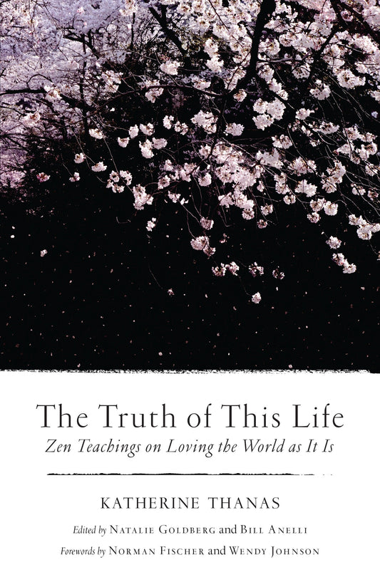The Truth of This Life - Zen Teachings on Loving the World as It Is