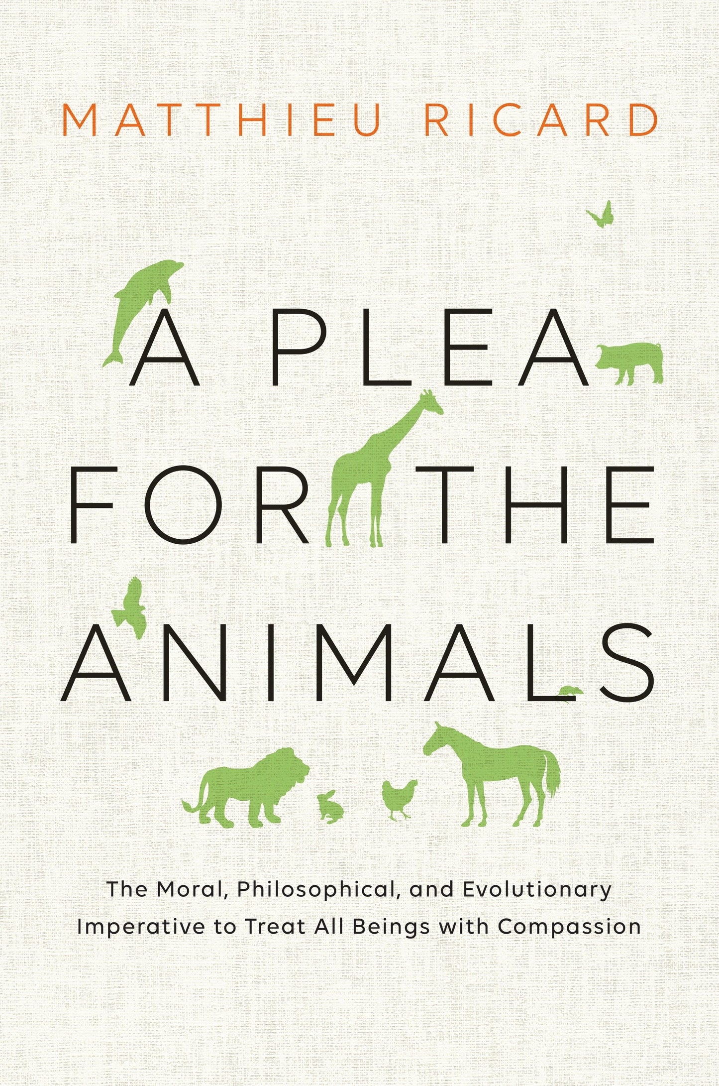 A Plea for the Animals - The Moral, Philosophical, and Evolutionary Imperative to Treat All Beings with Compassion