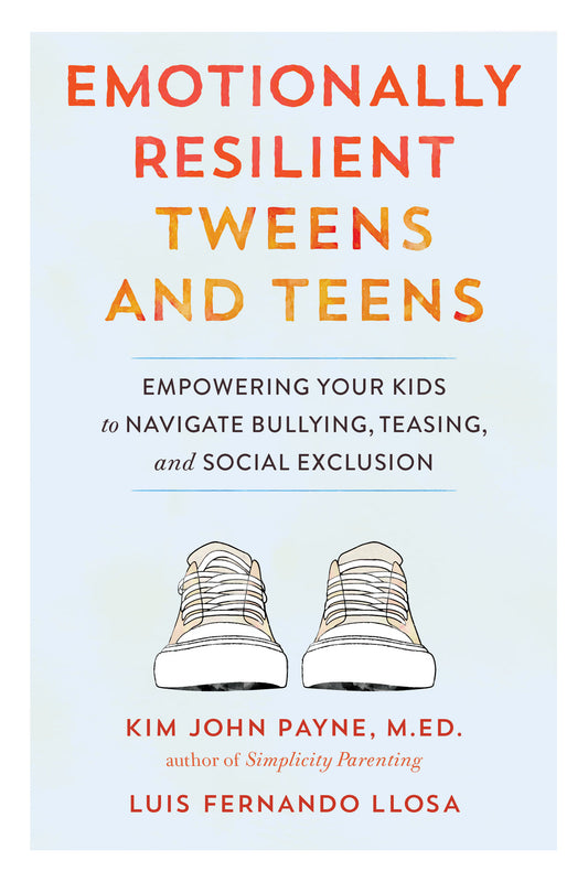Emotionally Resilient Tweens and Teens - Empowering Your Kids to Navigate Bullying, Teasing, and Social Exclusion