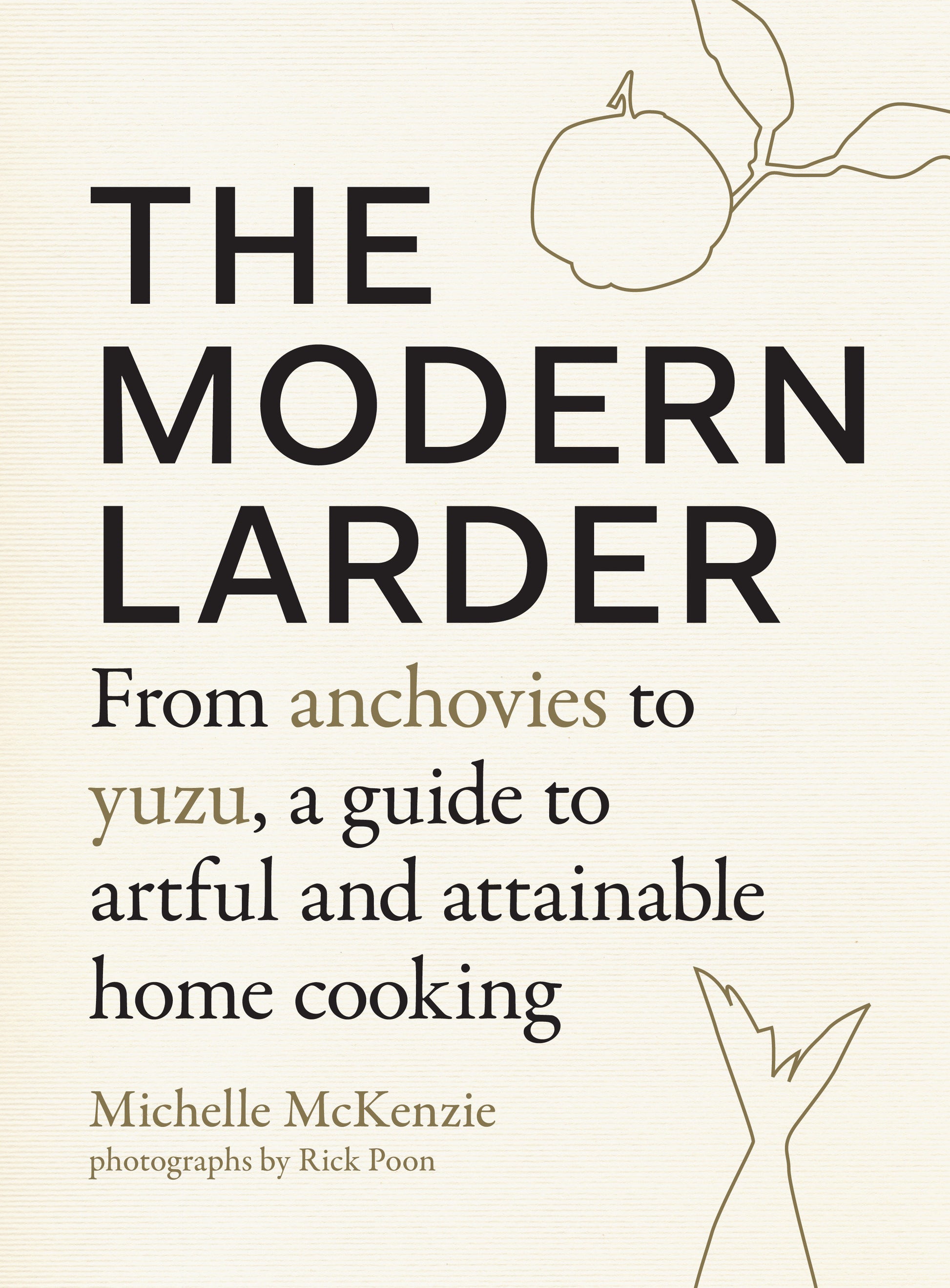 The Modern Larder - From Anchovies to Yuzu, a Guide to Artful and Attainable Home Cooking