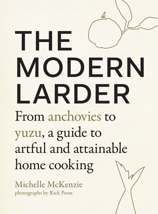 The Modern Larder - From Anchovies to Yuzu, a Guide to Artful and Attainable Home Cooking