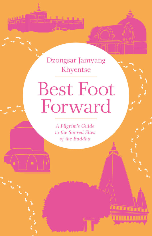 Best Foot Forward - A Pilgrim's Guide to the Sacred Sites of the Buddha