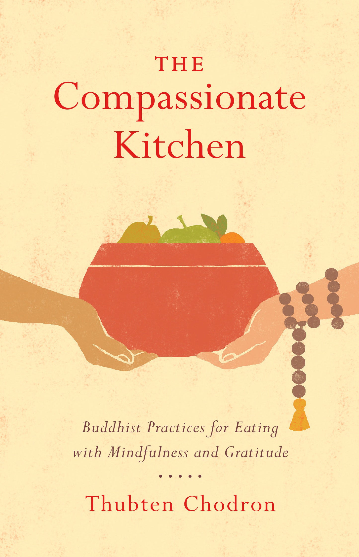 The Compassionate Kitchen - Buddhist Practices for Eating with Mindfulness and Gratitude