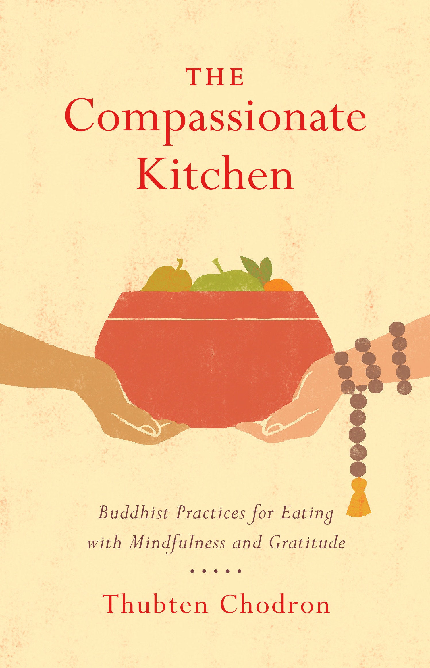 The Compassionate Kitchen - Buddhist Practices for Eating with Mindfulness and Gratitude