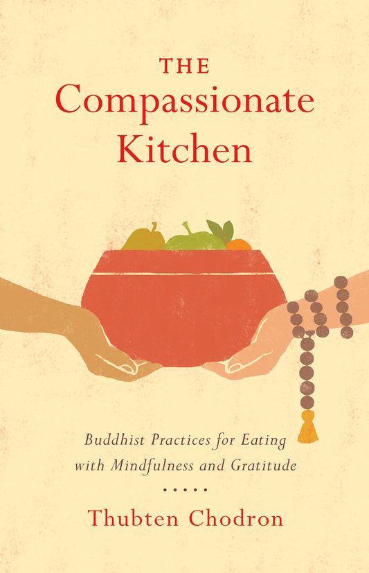 The Compassionate Kitchen - Buddhist Practices for Eating with Mindfulness and Gratitude