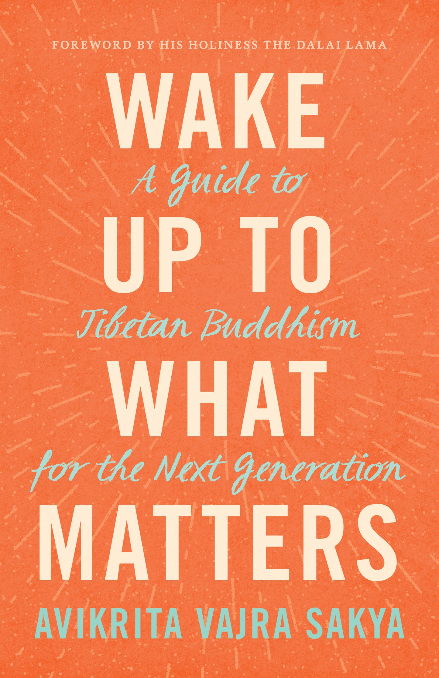 Wake Up to What Matters - A Guide to Tibetan Buddhism for the Next Generation