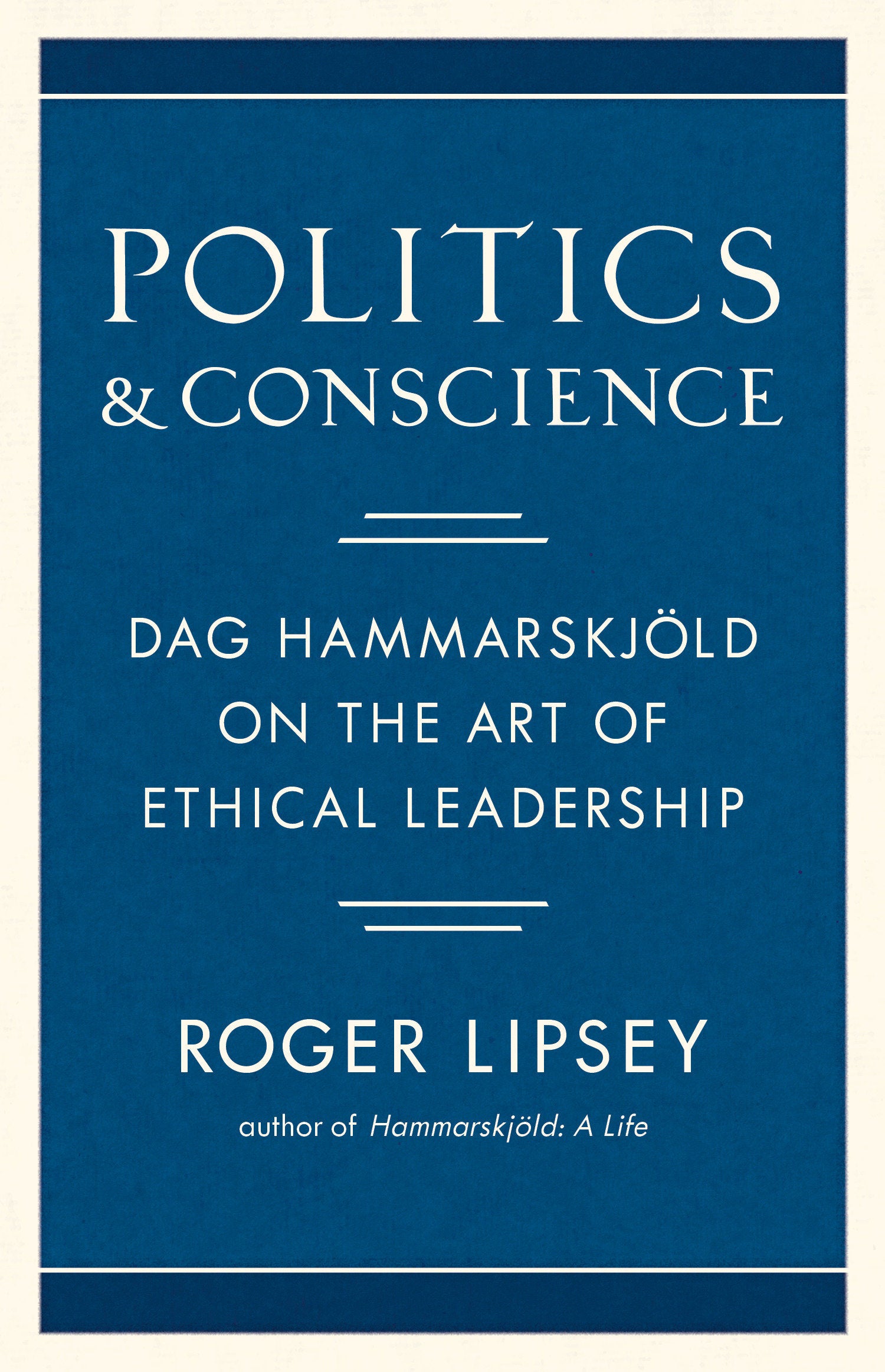 Politics and Conscience - Dag Hammarskj�ld on the Art of Ethical Leadership