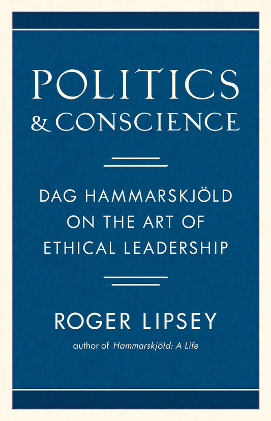 Politics and Conscience - Dag Hammarskj�ld on the Art of Ethical Leadership