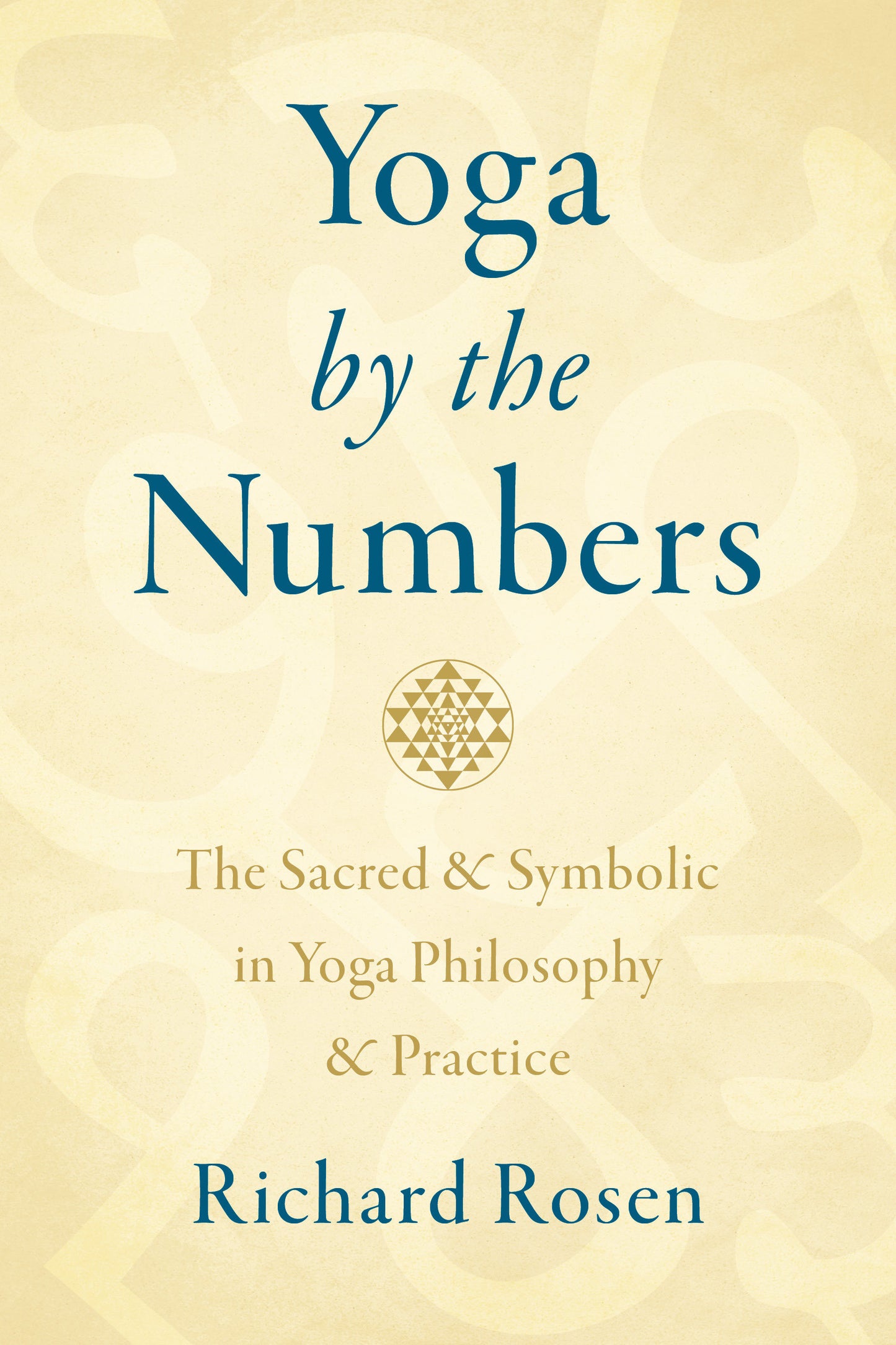 Yoga by the Numbers - The Sacred and Symbolic in Yoga Philosophy and Practice