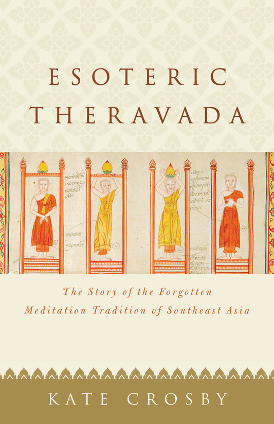 Esoteric Theravada - The Story of the Forgotten Meditation Tradition of Southeast Asia