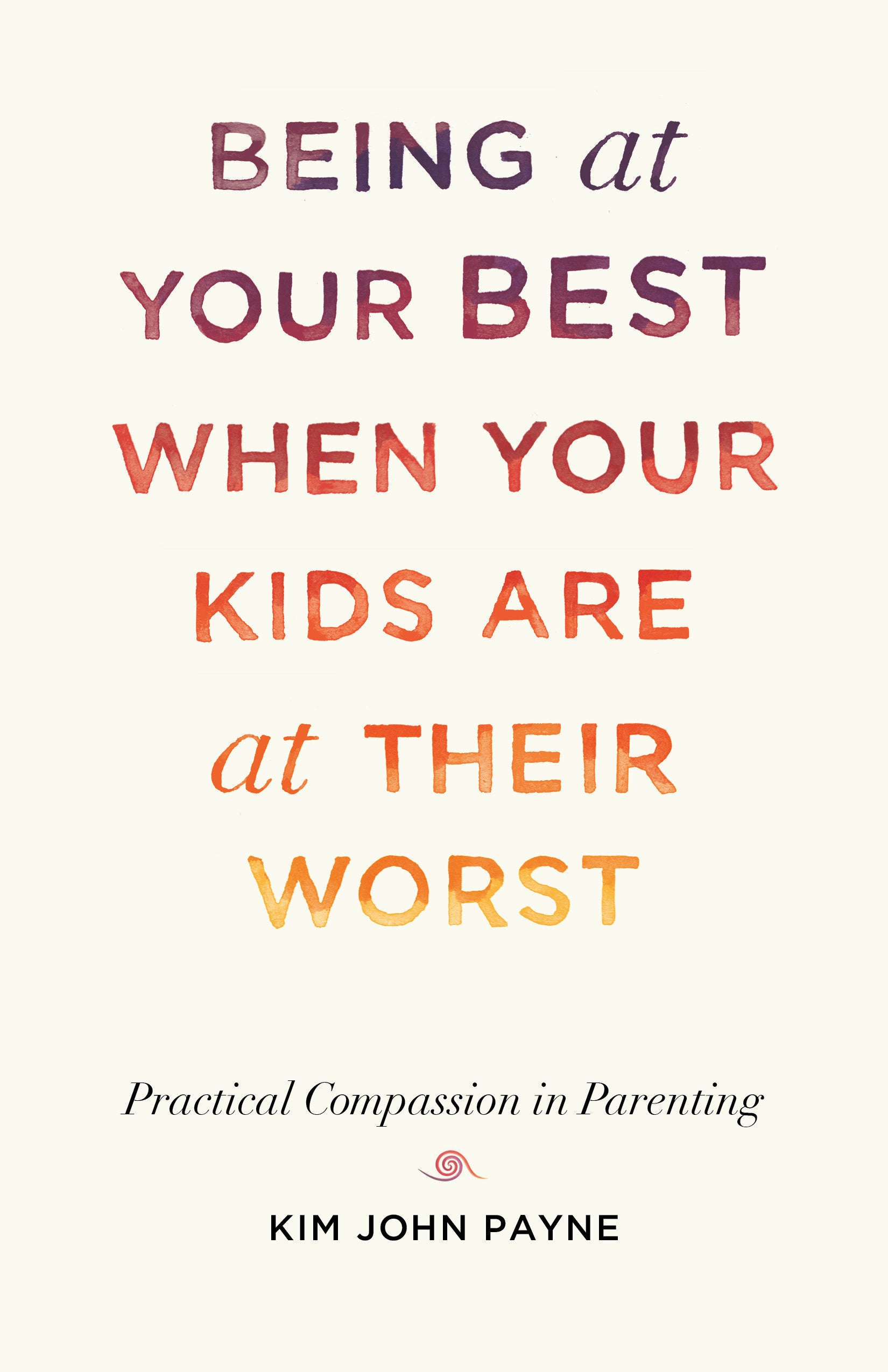 Being at Your Best When Your Kids Are at Their Worst - Practical Compassion in Parenting