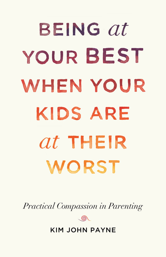 Being at Your Best When Your Kids Are at Their Worst - Practical Compassion in Parenting