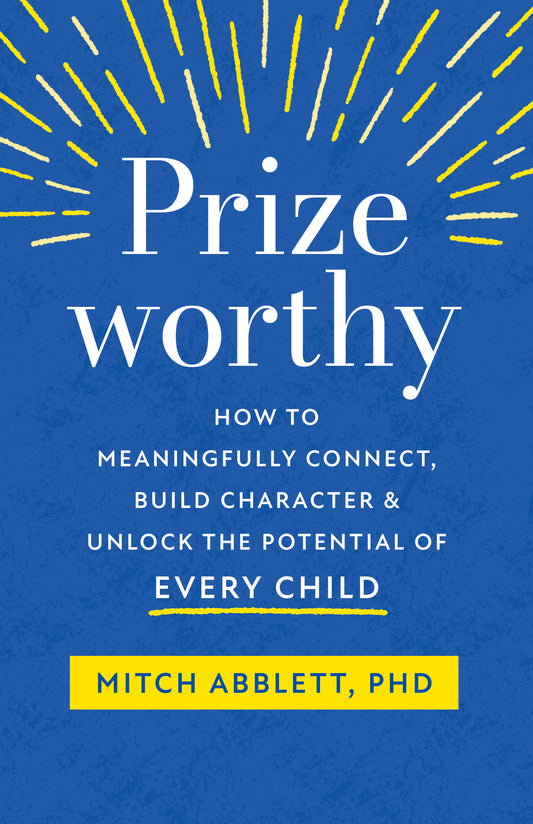 Prizeworthy - How to Meaningfully Connect, Build Character, and Unlock the Potential of Every Child