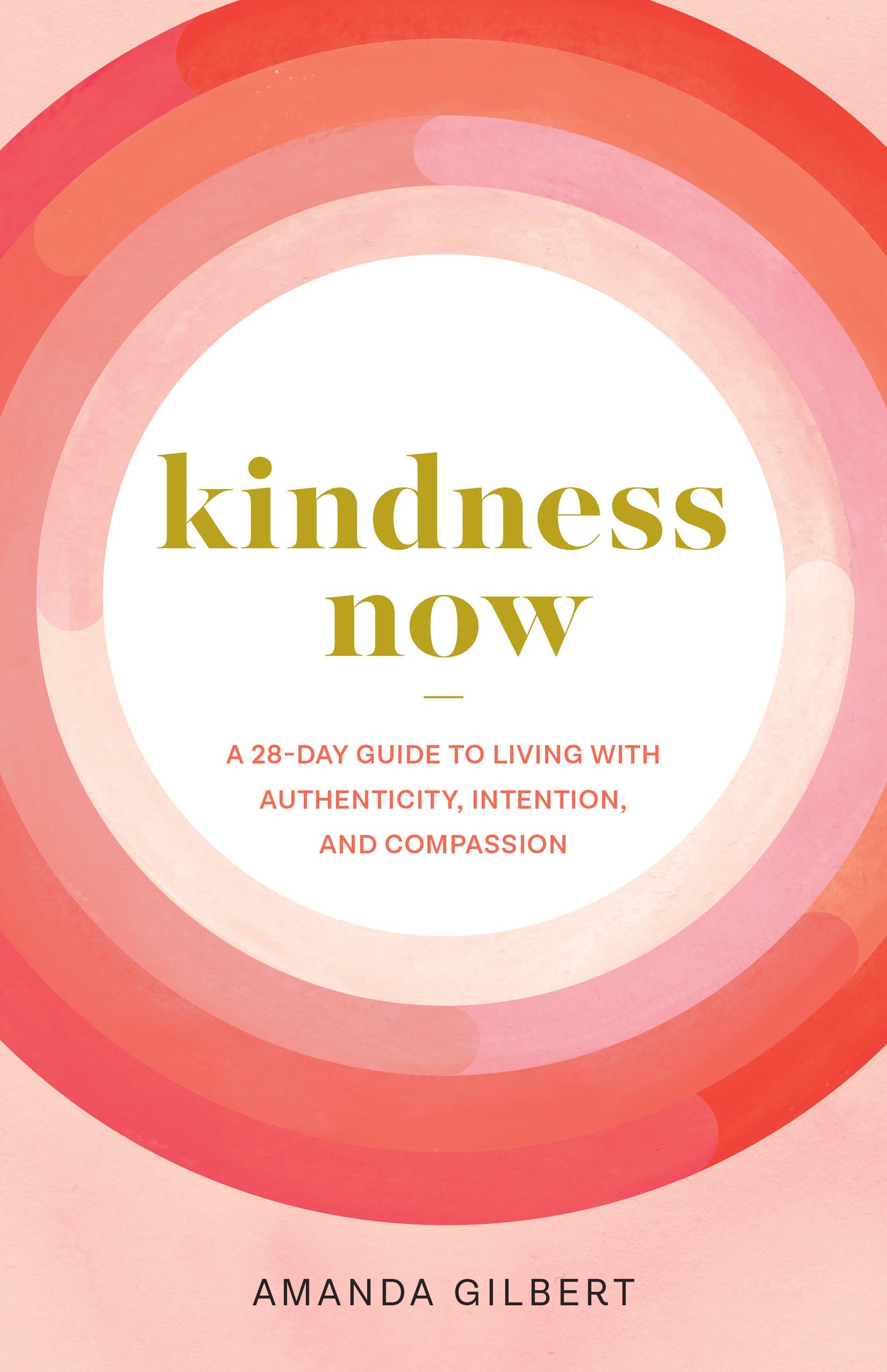 Kindness Now - A 28-Day Guide to Living with Authenticity, Intention, and Compassion