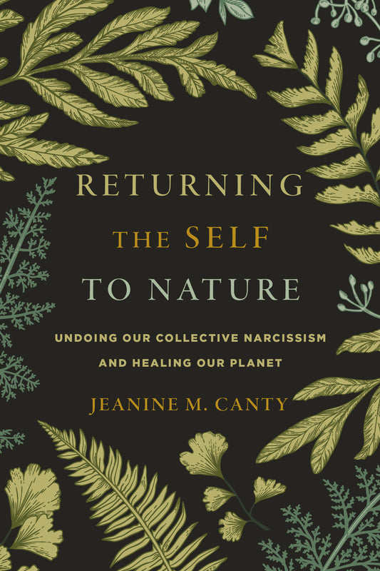 Returning the Self to Nature - Undoing Our Collective Narcissism and Healing Our Planet