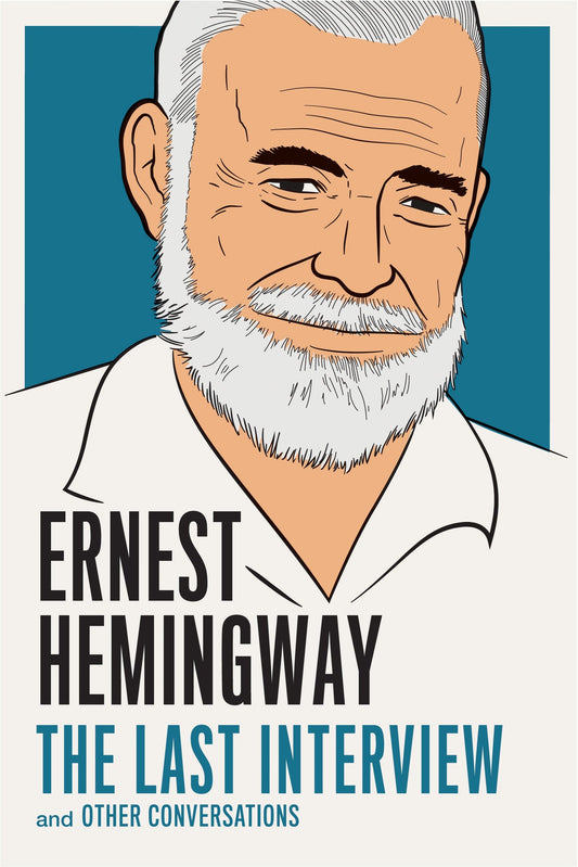 Ernest Hemingway: The Last Interview - and Other Conversations (The Last Interview Series)