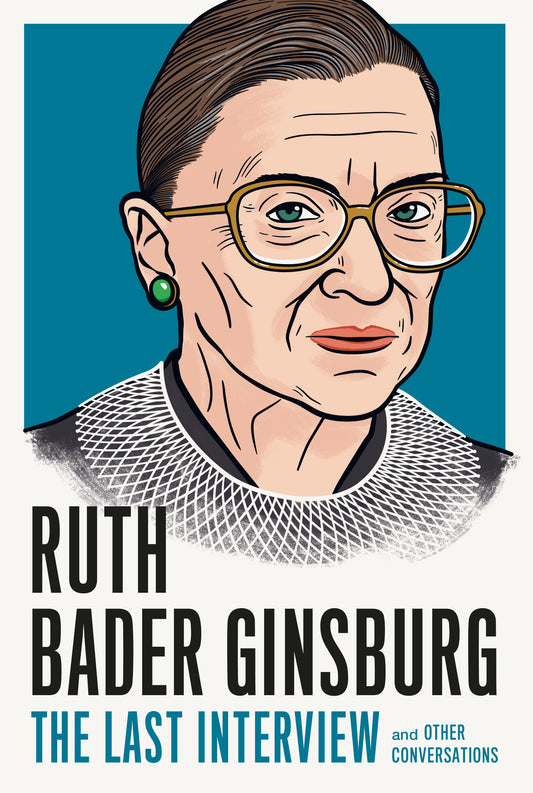 Ruth Bader Ginsburg: The Last Interview - and Other Conversations (The Last Interview Series)
