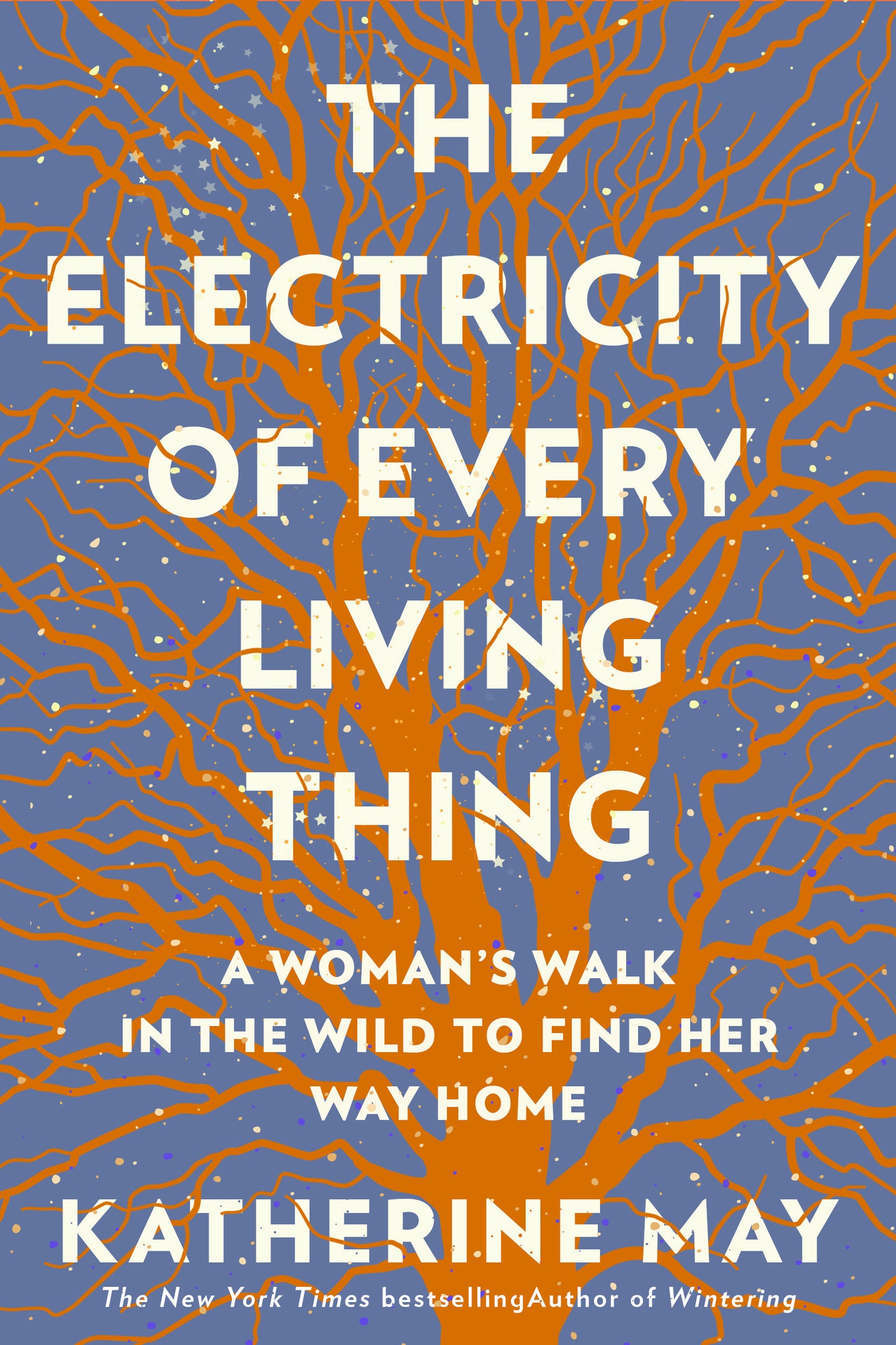 The Electricity of Every Living Thing - A Woman�s Walk In The Wild To Find Her Way Home�