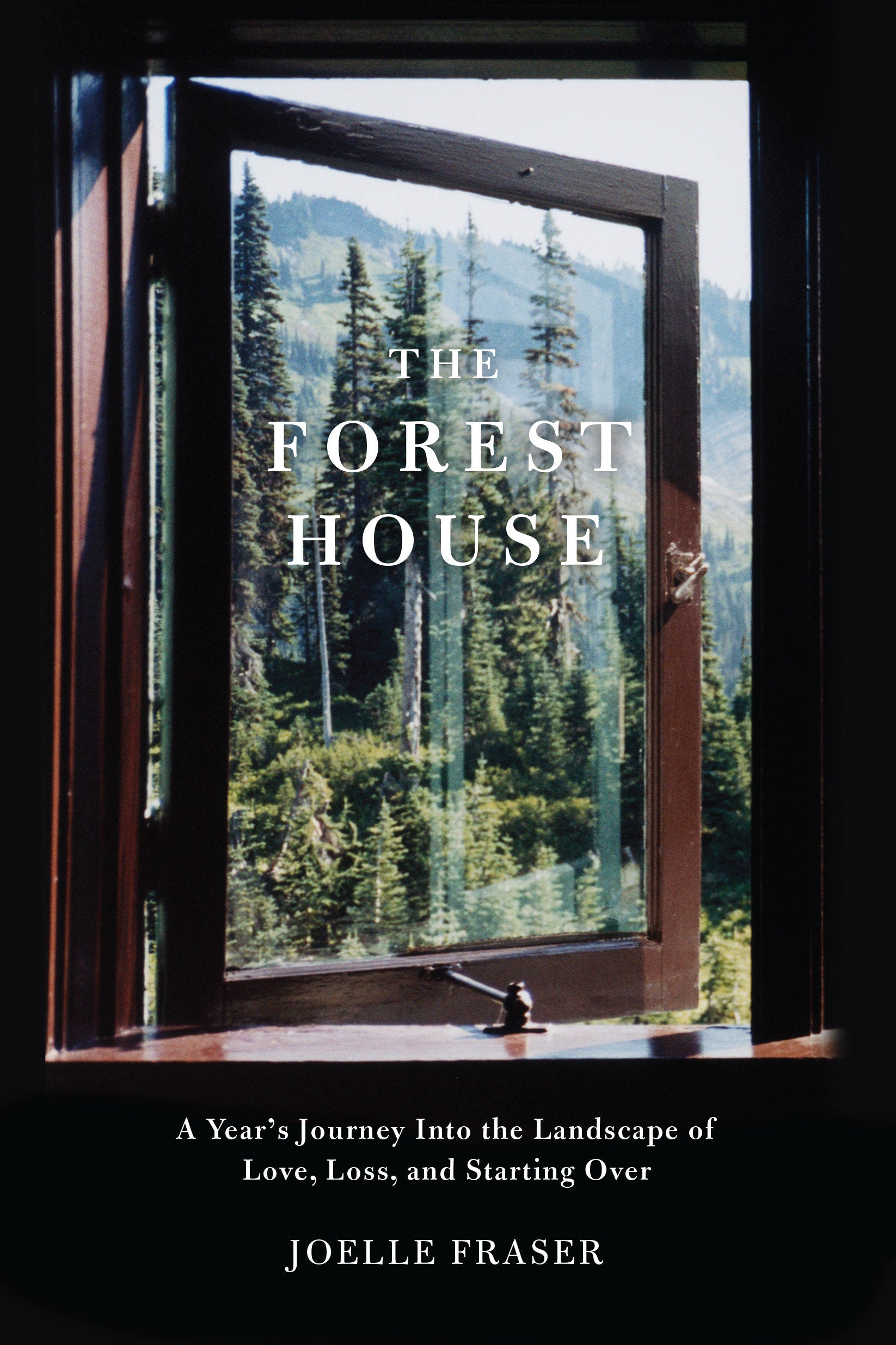 The Forest House - A Year's Journey Into the Landscape of Love, Loss, and Starting Over