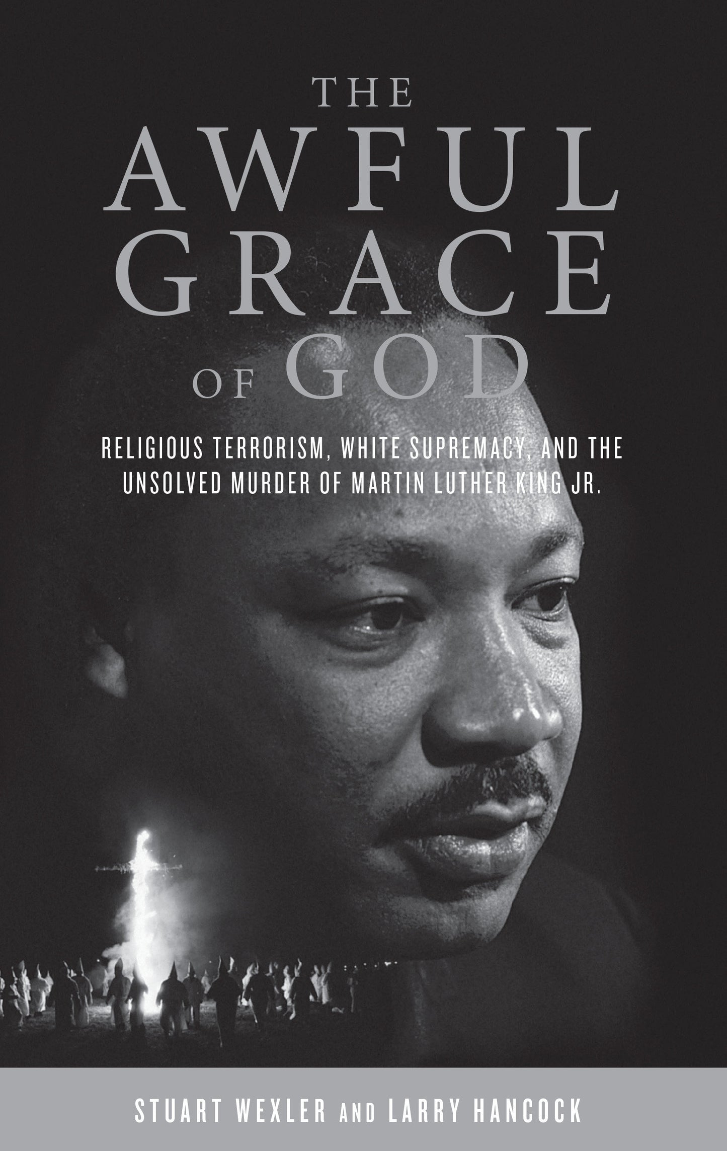 The Awful Grace of God - Religious Terrorism, White Supremacy, and the Unsolved Murder of Martin Luther King, Jr.
