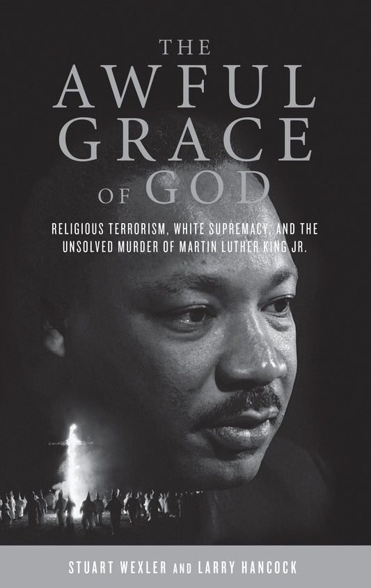 The Awful Grace of God - Religious Terrorism, White Supremacy, and the Unsolved Murder of Martin Luther King, Jr.