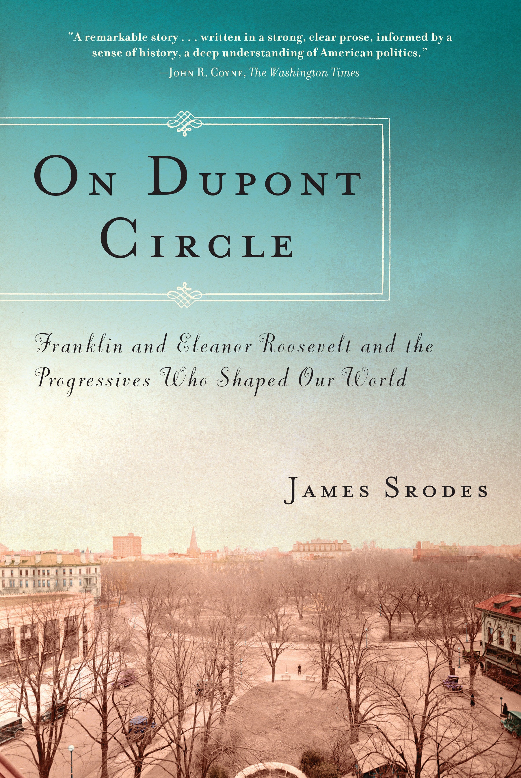 On Dupont Circle - Franklin and Eleanor Roosevelt and the Progressives Who Shaped Our World