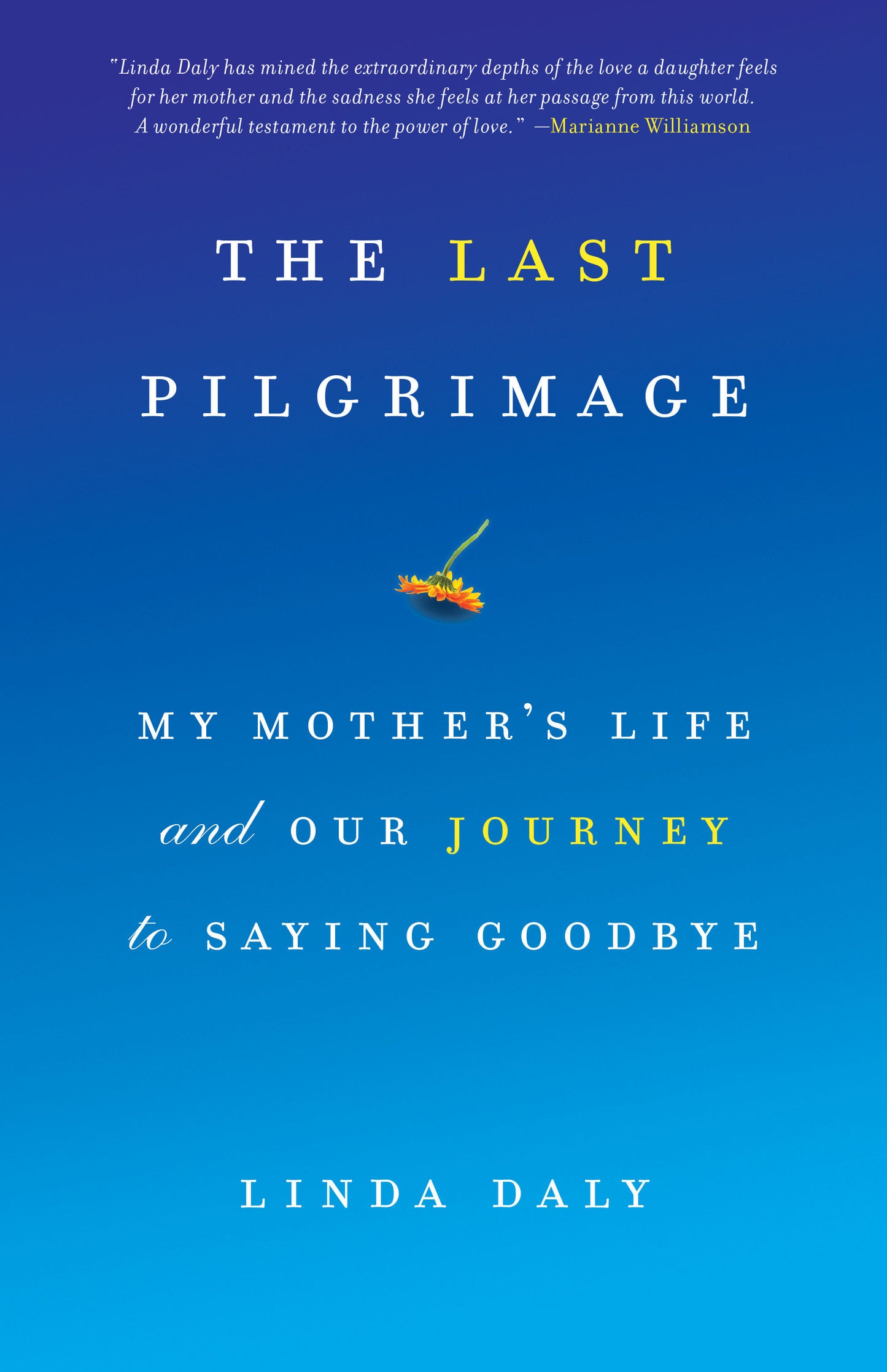 The Last Pilgrimage - My Mother's Life and Our Journey to Saying Goodbye