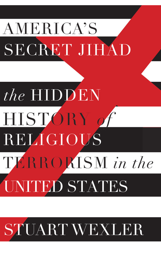 America's Secret Jihad - The Hidden History of Religious Terrorism in the United States