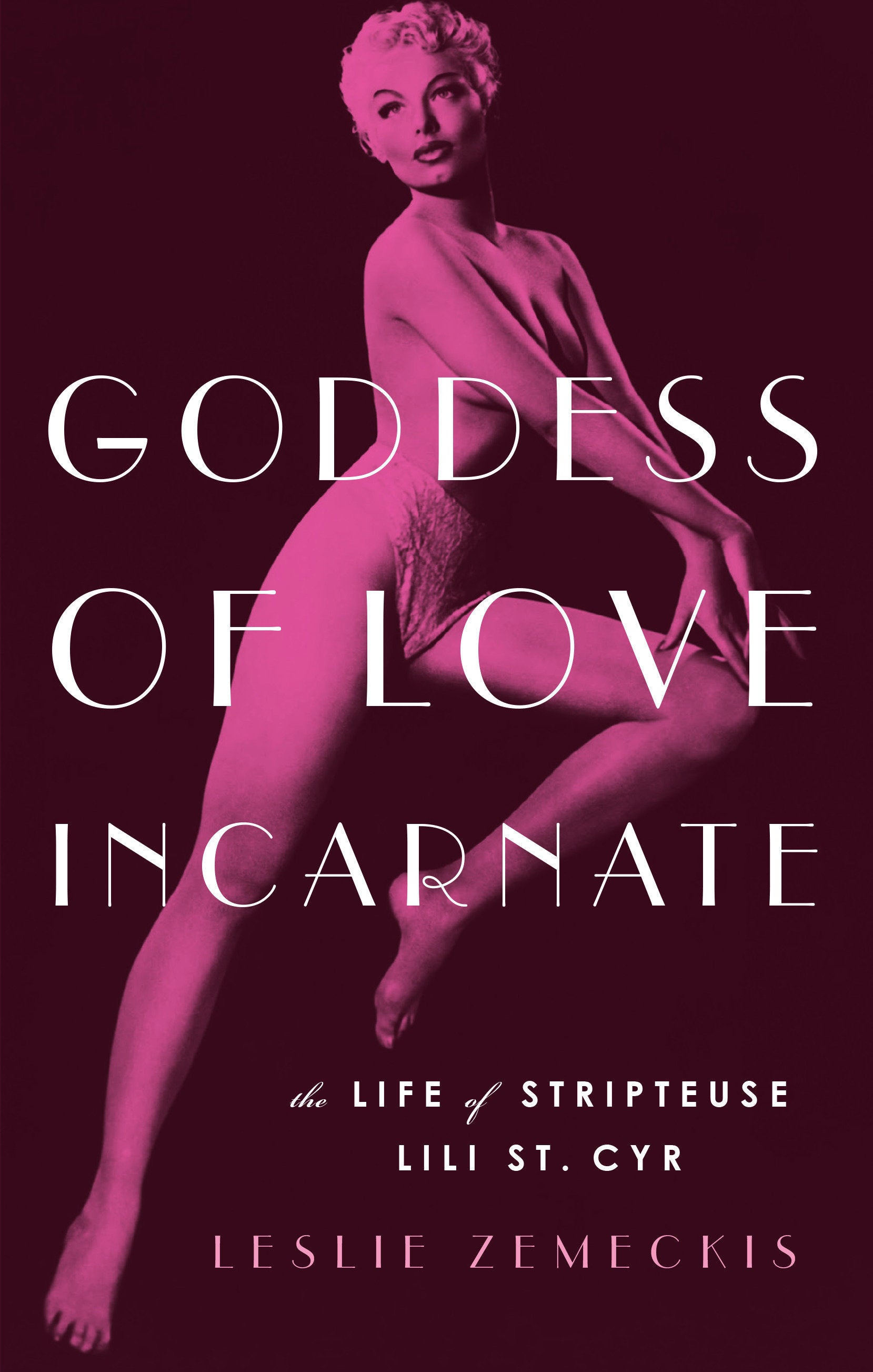 Goddess of Love Incarnate - The Life of Stripteuse Lili St. Cyr