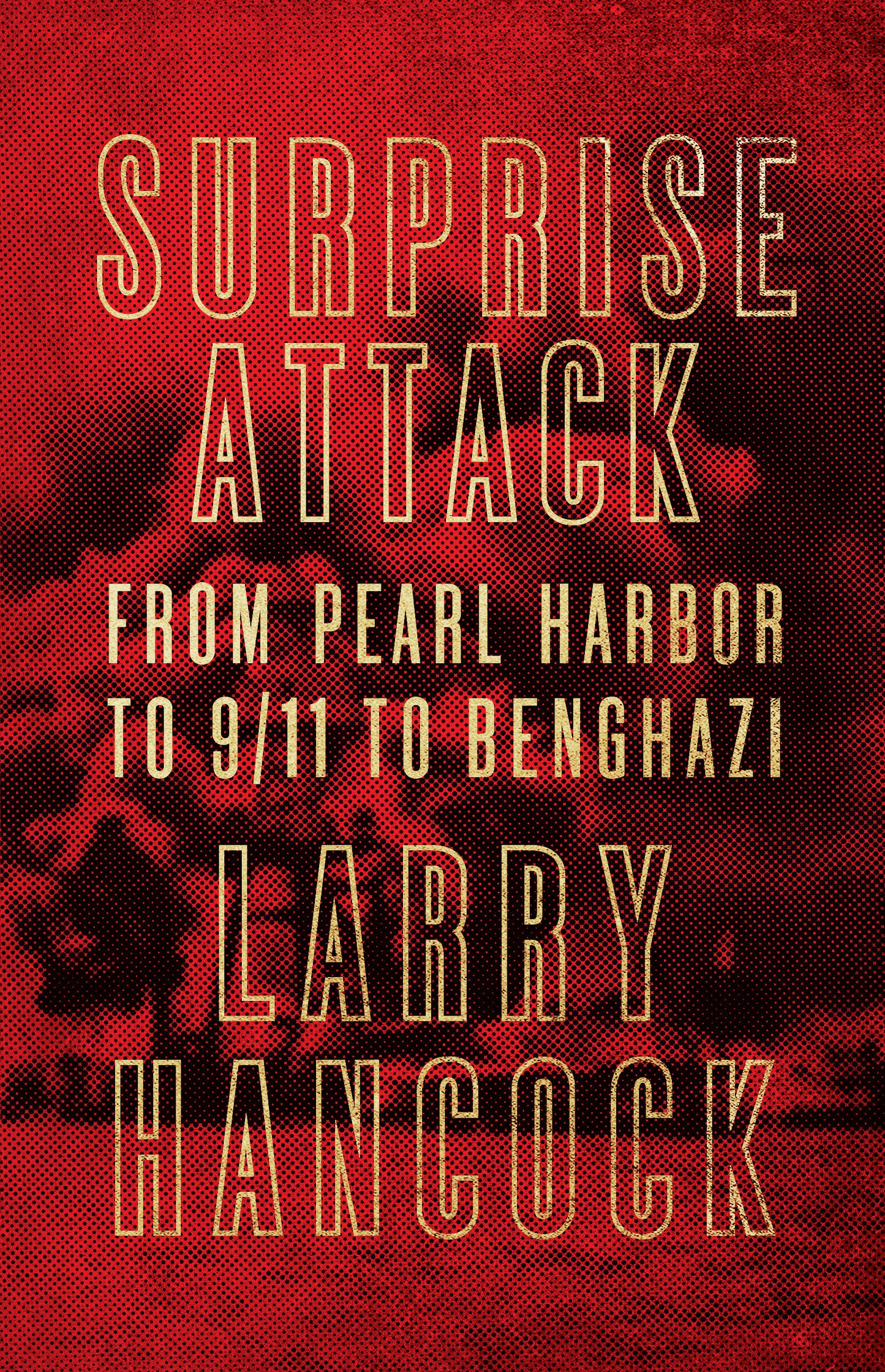 Surprise Attack - From Pearl Harbor to 9/11 to Benghazi